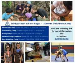 May be an image of 11 people and text that says 'S Trinity School at River Ridge Ridg Adventure Camp, Grades 4-6, Printmaking Camp, Grades Summer Enrichment Camp 17-21, 9:00 a.m 12:00 June 17-21,12:30-3:30p.m. Acting Camp, Grades 4-6, July 22-26, 9:00 Metalsmithing & Jewelry, Grades Boys Wrestling Camp, Grades Click the following link for more information and to register: Summer Camp 22-26, 12:30-3:30p.m. 22 24,'